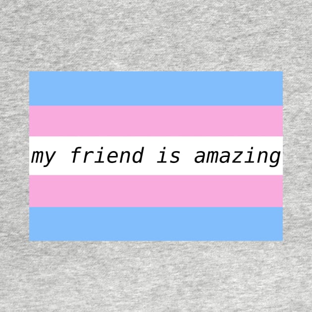 my friend is amazing - trans flag by Josiepink